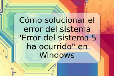 Cómo solucionar el error del sistema "Error del sistema 5 ha ocurrido" en Windows
