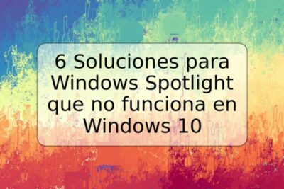6 Soluciones para Windows Spotlight que no funciona en Windows 10