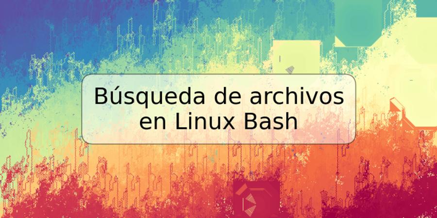 Búsqueda de archivos en Linux Bash