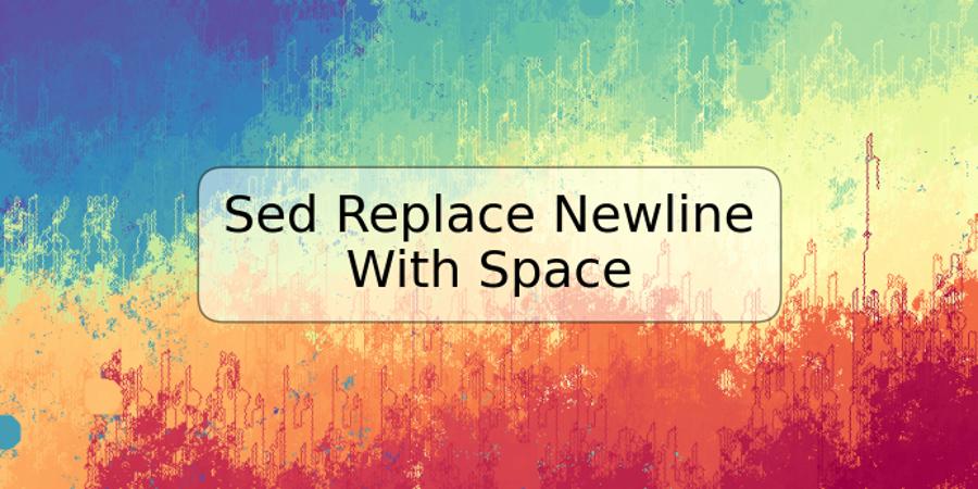 Sed Replace Newline With Space