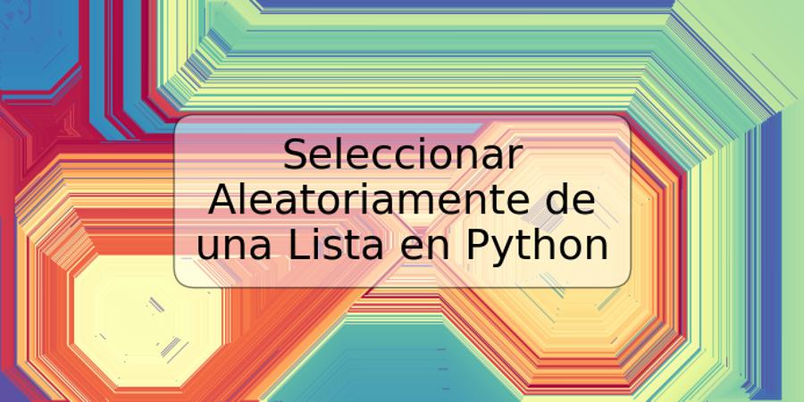 Seleccionar Aleatoriamente de una Lista en Python