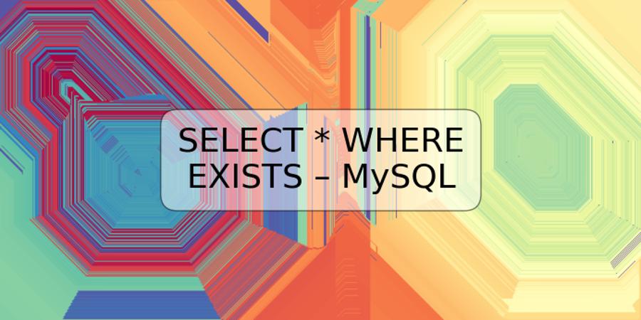 SELECT * WHERE EXISTS – MySQL