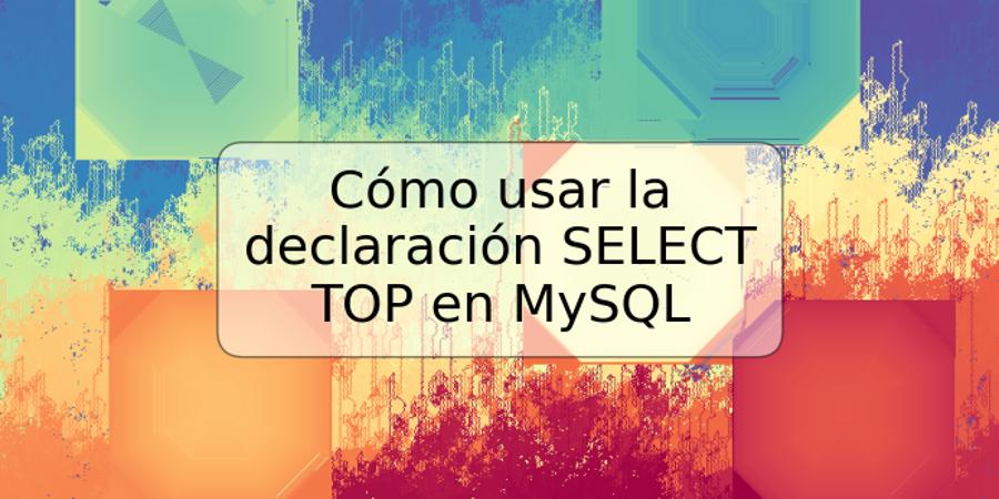 Cómo usar la declaración SELECT TOP en MySQL