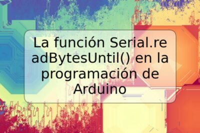 La función Serial.readBytesUntil() en la programación de Arduino