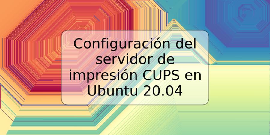 Configuración del servidor de impresión CUPS en Ubuntu 20.04