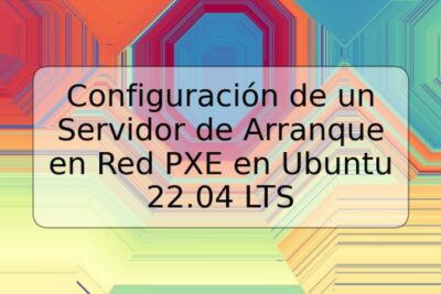 Configuración de un Servidor de Arranque en Red PXE en Ubuntu 22.04 LTS