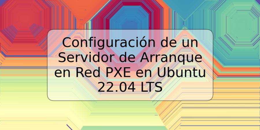 Configuración de un Servidor de Arranque en Red PXE en Ubuntu 22.04 LTS