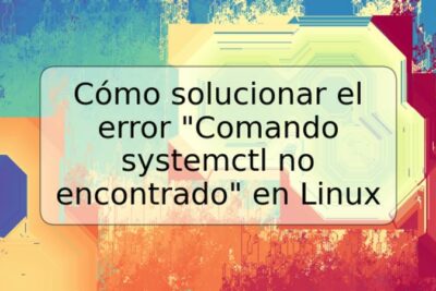 Cómo solucionar el error "Comando systemctl no encontrado" en Linux