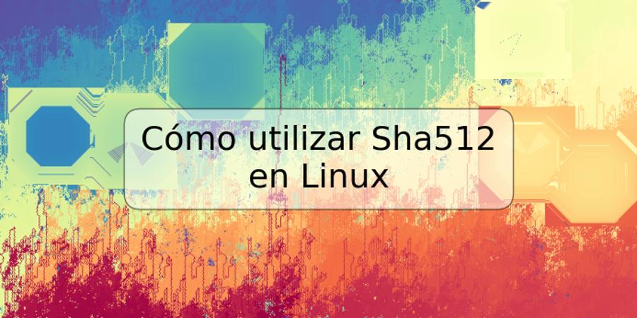 Cómo utilizar Sha512 en Linux