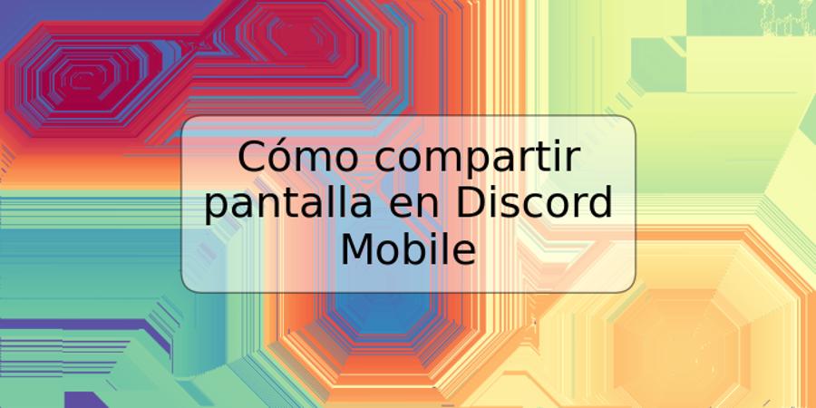 Cómo compartir pantalla en Discord Mobile