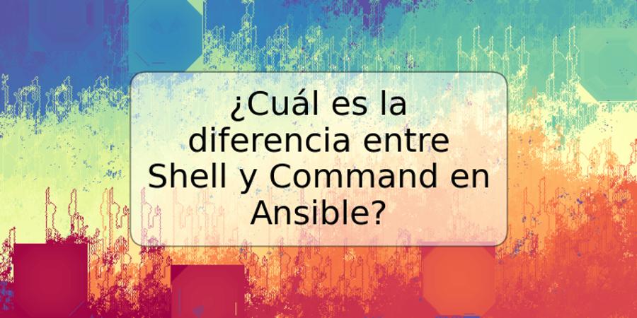 ¿Cuál es la diferencia entre Shell y Command en Ansible?