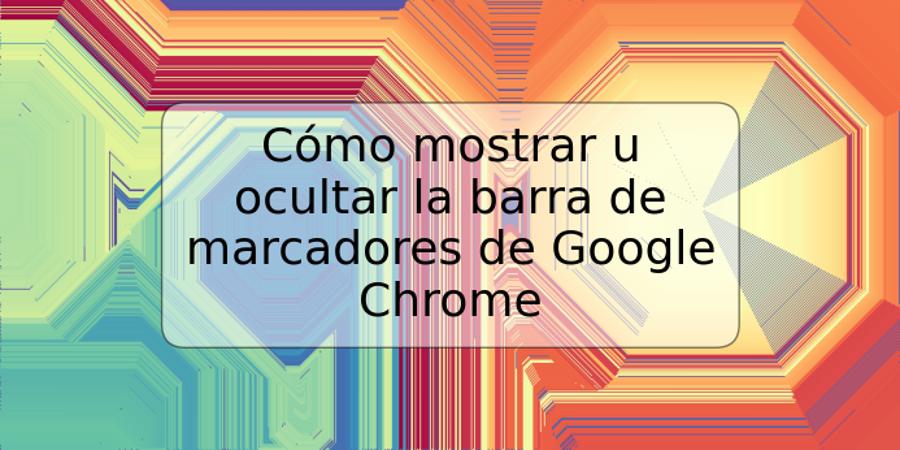 Cómo mostrar u ocultar la barra de marcadores de Google Chrome