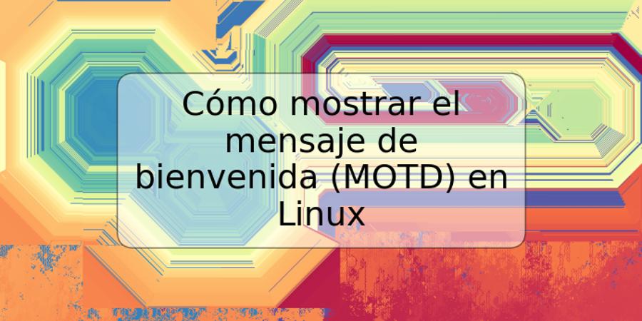 Cómo mostrar el mensaje de bienvenida (MOTD) en Linux