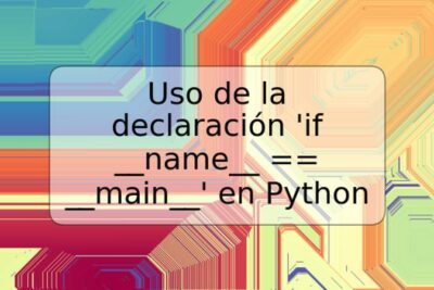 Uso de la declaración 'if __name__ == __main__' en Python