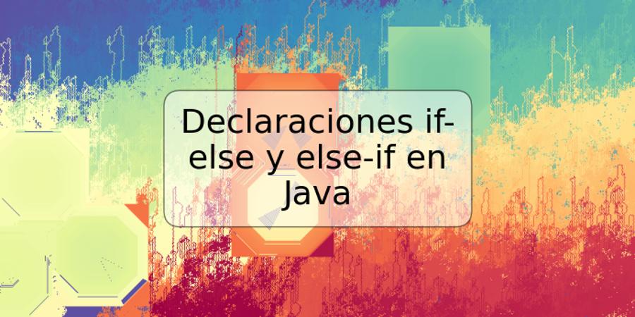 Declaraciones if-else y else-if en Java