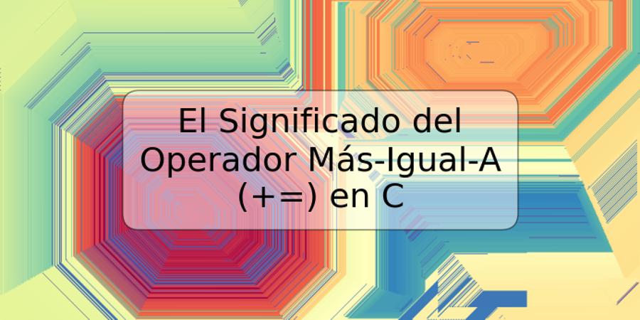 El Significado del Operador Más-Igual-A (+=) en C