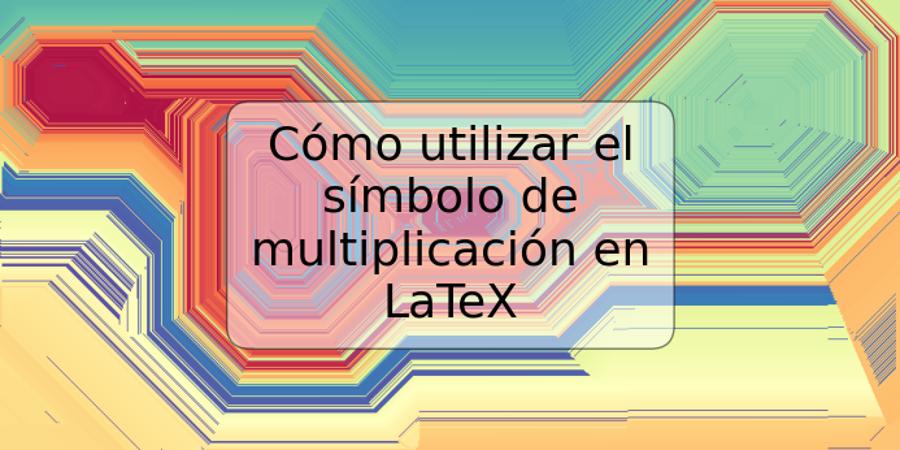 Cómo utilizar el símbolo de multiplicación en LaTeX