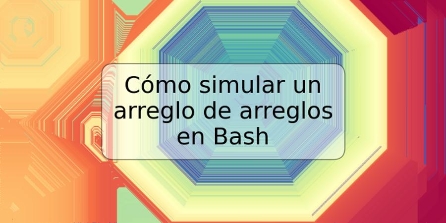 Cómo simular un arreglo de arreglos en Bash