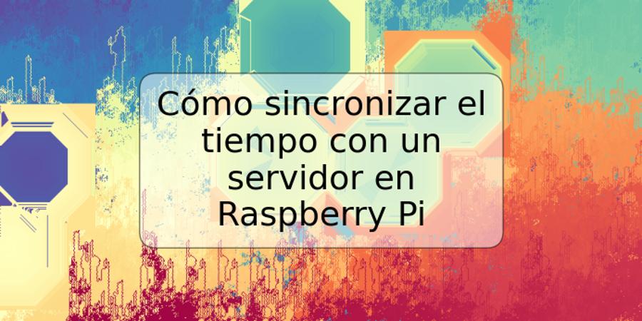 Cómo sincronizar el tiempo con un servidor en Raspberry Pi