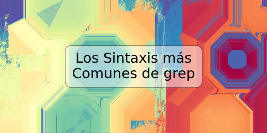 Los Sintaxis más Comunes de grep