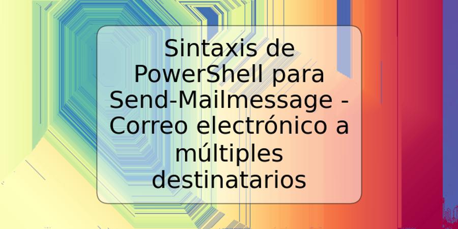 Sintaxis de PowerShell para Send-Mailmessage - Correo electrónico a múltiples destinatarios