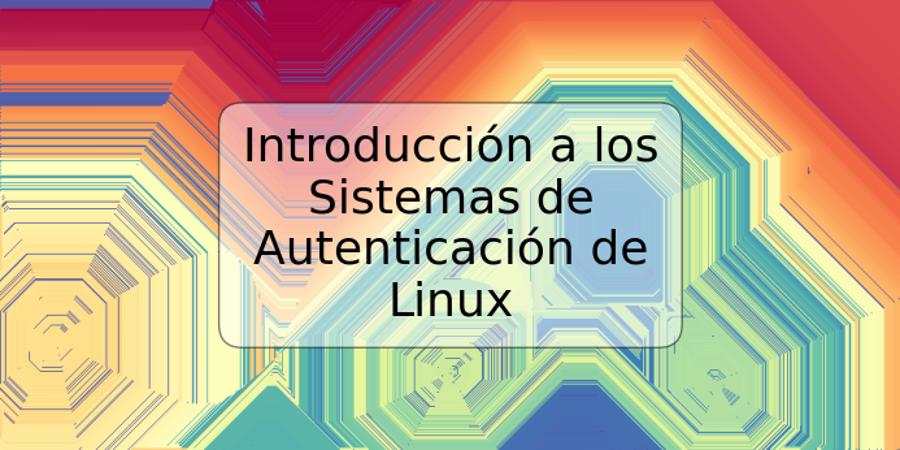 Introducción a los Sistemas de Autenticación de Linux