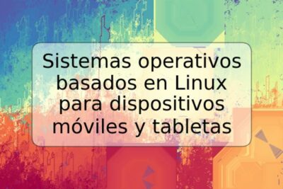 Sistemas operativos basados en Linux para dispositivos móviles y tabletas