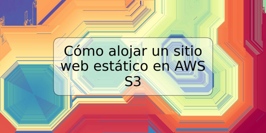 Cómo alojar un sitio web estático en AWS S3