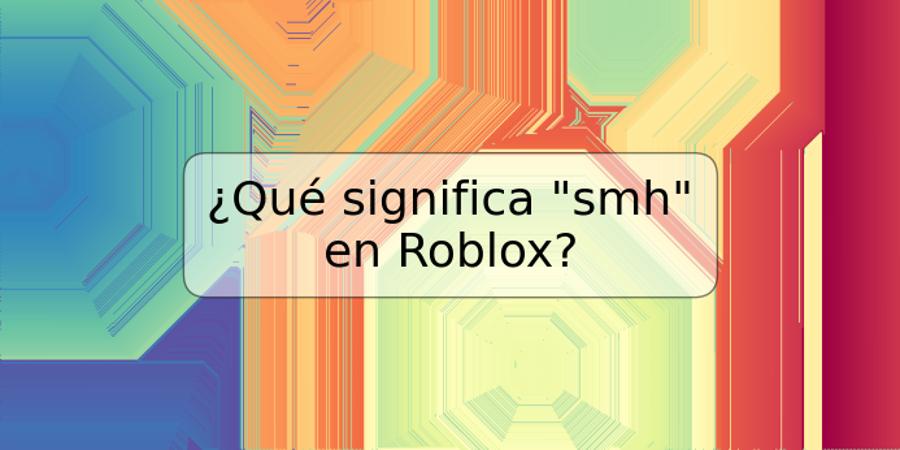 ¿Qué significa "smh" en Roblox?