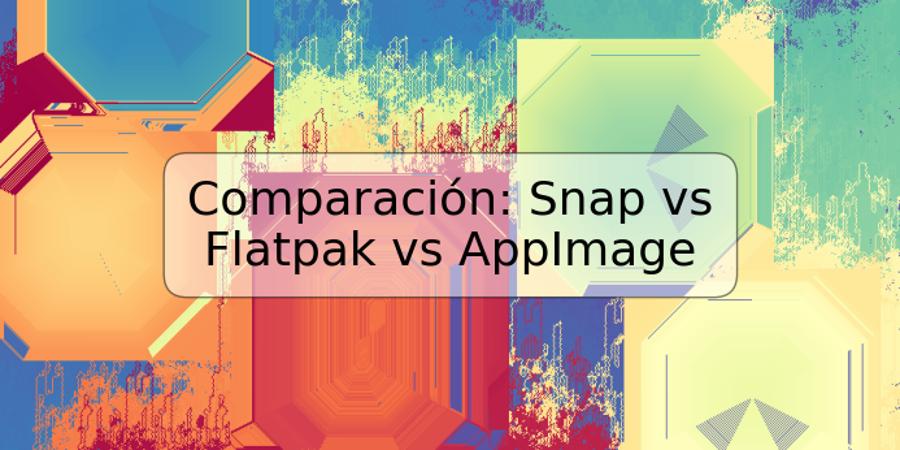 Comparación: Snap vs Flatpak vs AppImage