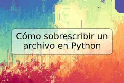 Cómo sobrescribir un archivo en Python
