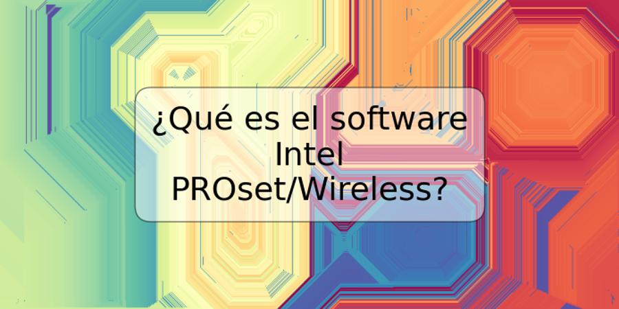 ¿Qué es el software Intel PROset/Wireless?