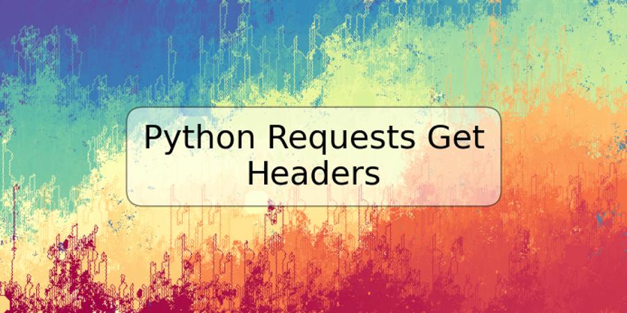 Python Requests Get Headers