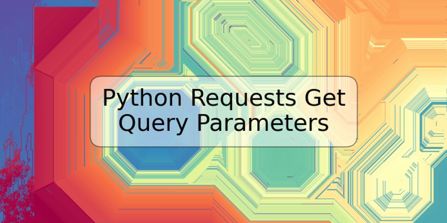 Python Requests Get Query Parameters