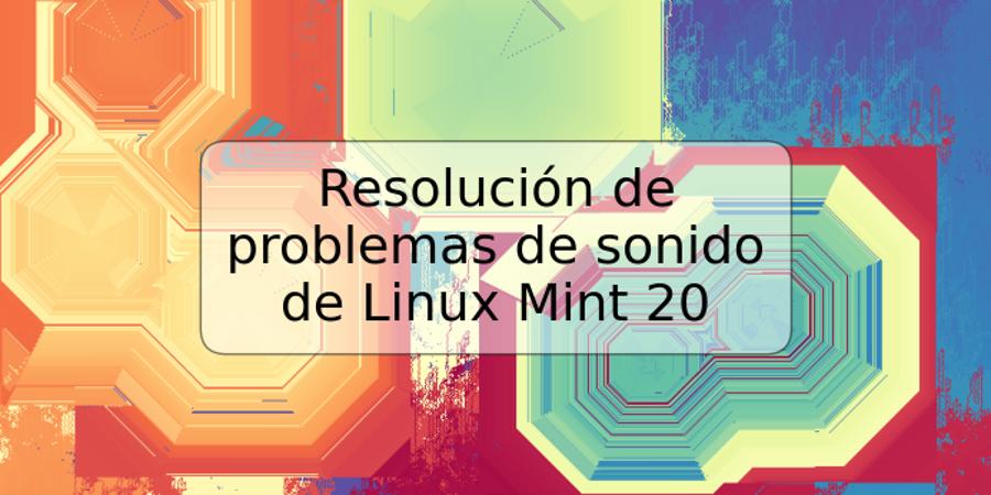 Resolución de problemas de sonido de Linux Mint 20