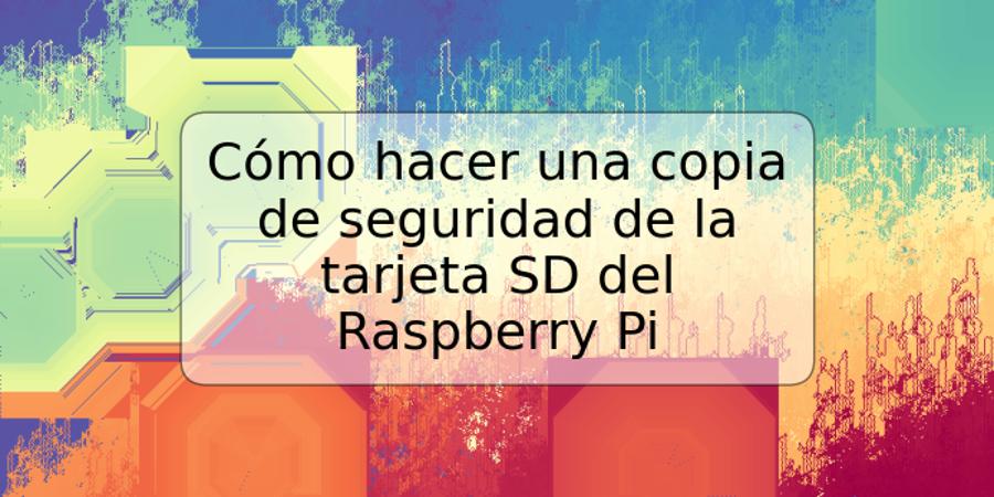 Cómo hacer una copia de seguridad de la tarjeta SD del Raspberry Pi