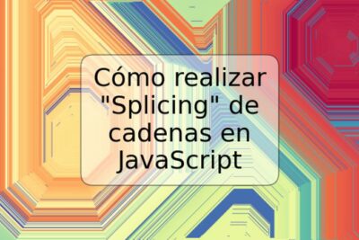 Cómo realizar "Splicing" de cadenas en JavaScript