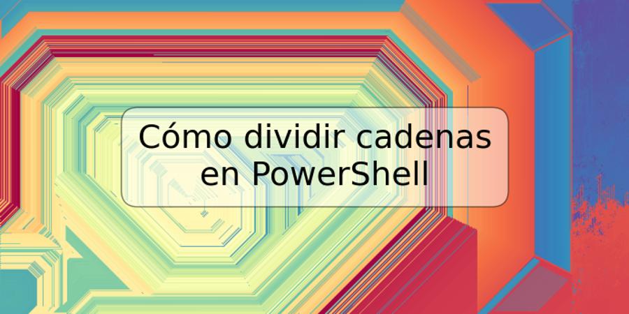 Cómo dividir cadenas en PowerShell