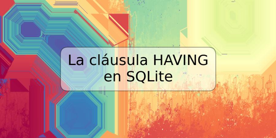 La cláusula HAVING en SQLite