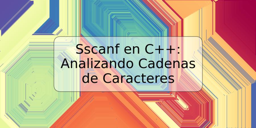 Sscanf en C++: Analizando Cadenas de Caracteres