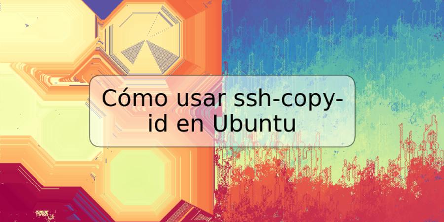 Cómo usar ssh-copy-id en Ubuntu