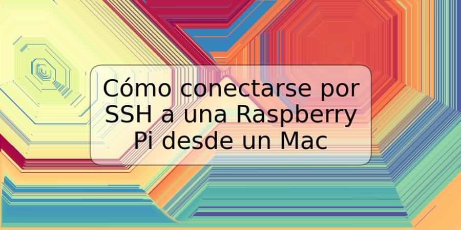 Cómo conectarse por SSH a una Raspberry Pi desde un Mac