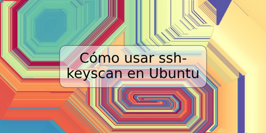 Cómo usar ssh-keyscan en Ubuntu