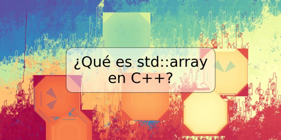 ¿Qué es std::array en C++?