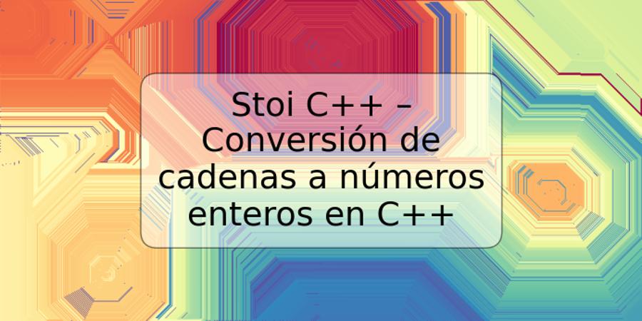 Stoi C++ – Conversión de cadenas a números enteros en C++