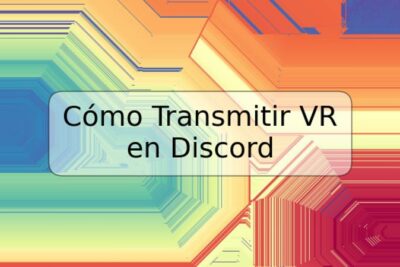 Cómo Transmitir VR en Discord