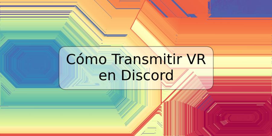 Cómo Transmitir VR en Discord