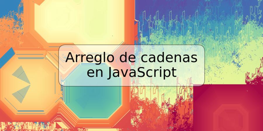 Arreglo de cadenas en JavaScript