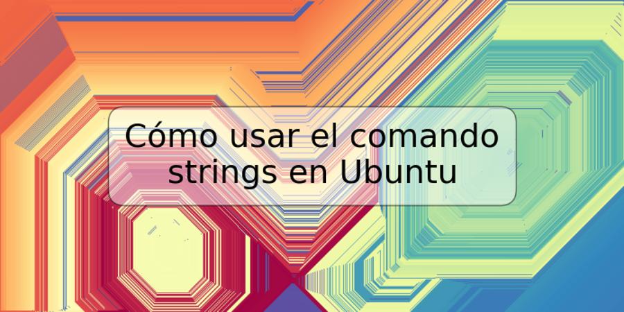 Cómo usar el comando strings en Ubuntu