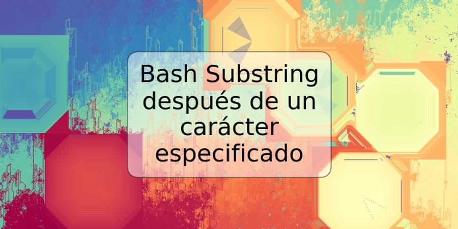 Bash Substring después de un carácter especificado
